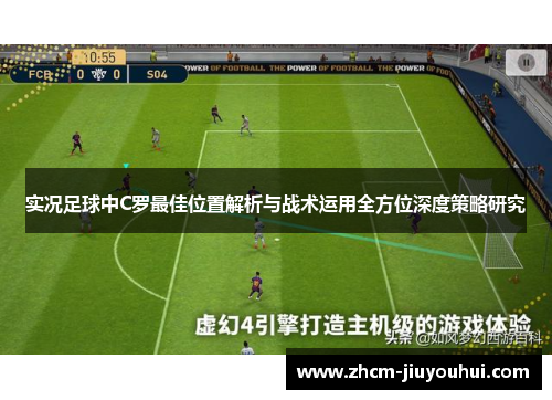 实况足球中C罗最佳位置解析与战术运用全方位深度策略研究