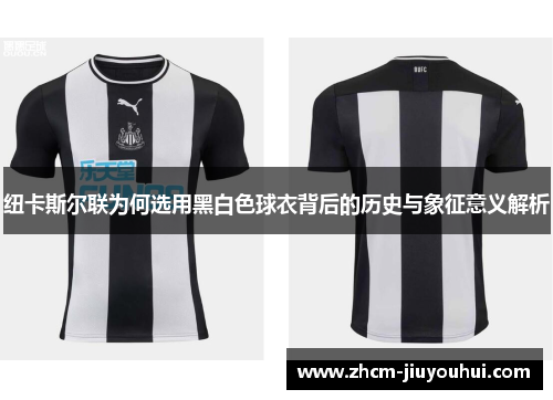 纽卡斯尔联为何选用黑白色球衣背后的历史与象征意义解析