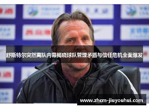 舒斯特尔突然离队内幕揭晓球队管理矛盾与信任危机全面爆发