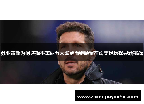 苏亚雷斯为何选择不重返五大联赛而继续留在南美足坛探寻新挑战