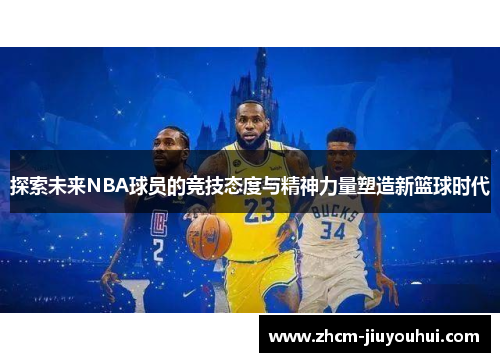 探索未来NBA球员的竞技态度与精神力量塑造新篮球时代