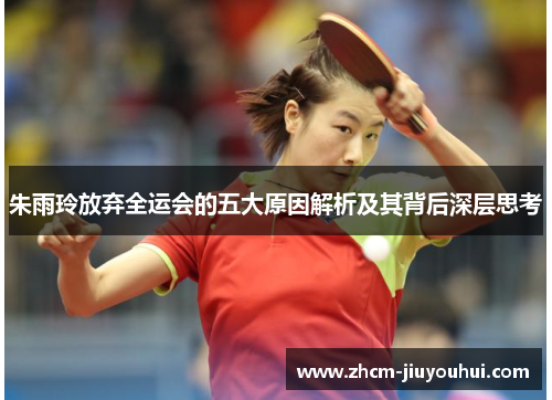 朱雨玲放弃全运会的五大原因解析及其背后深层思考