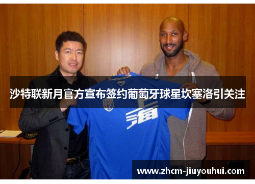 沙特联新月官方宣布签约葡萄牙球星坎塞洛引关注