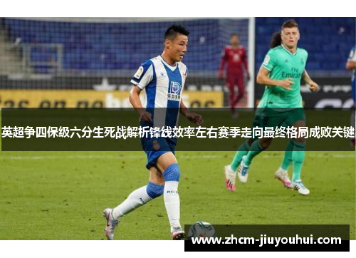 英超争四保级六分生死战解析锋线效率左右赛季走向最终格局成败关键